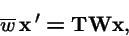 \begin{displaymath}\overline{w}\, {\bf x}\,' = {\bf T}{\bf W}{\bf x},
\end{displaymath}