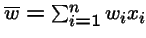 $\overline{w}= \sum_{i=1}^n w_i x_i$