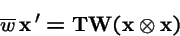 \begin{displaymath}\overline{w}\, {\bf x}\,' = {\bf T}{\bf W}({\bf x}\otimes {\bf x})
\end{displaymath}