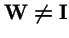 ${\bf W}\neq {\bf I}$