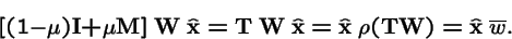 \begin{displaymath}[(1-\mu) {\bf I}+ \mu {\bf M}]\;{\bf W}\;\hat{{\bf x}}= {\bf ...
...\bf x}}\; \rho({\bf T}{\bf W}) = \hat{{\bf x}}\; \overline{w}.
\end{displaymath}