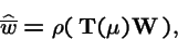 \begin{displaymath}\widehat{\overline{w}} = \rho(\, {\bf T}(\mu){\bf W}\,),
\end{displaymath}