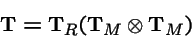 \begin{displaymath}{\bf T}= {\bf T}_R({\bf T}_M \otimes {\bf T}_M)
\end{displaymath}
