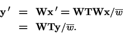 \begin{eqnarray*}{\bf y}\,' &=& {\bf W}{\bf x}\,' = {\bf W}{\bf T}{\bf W}{\bf x}/ \overline{w}\\
& = &{\bf W}{\bf T}{\bf y}/ \overline{w}.
\end{eqnarray*}