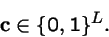 \begin{displaymath}{\bf c}\in \{0, 1\}^L .
\end{displaymath}