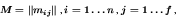 \begin{displaymath}\mbox{$\mbox{\boldmath\(M\)\unboldmath }= \left\Vert m_{ij} \right\Vert$ , $i = 1 \ldots n$ , $j=1\ldots f$ ,}
\end{displaymath}